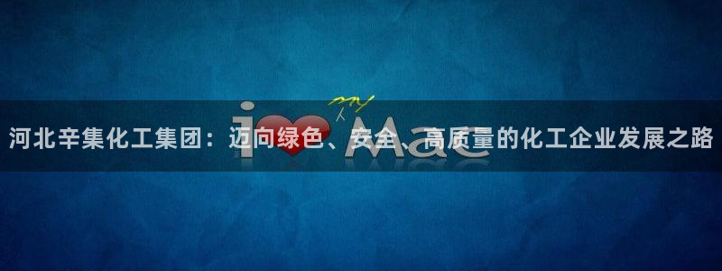 球盟会qmh - 球盟会官方网站：河北辛集化工集团：迈向绿色