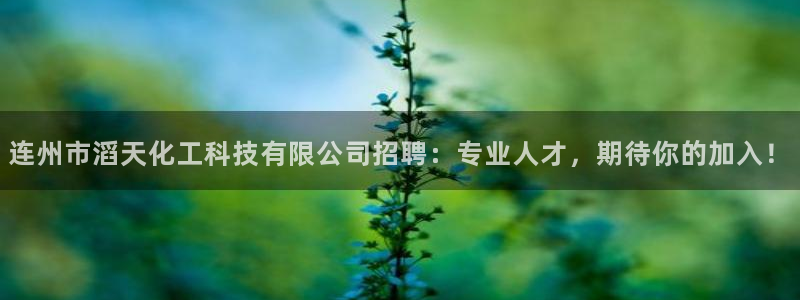 球盟会优惠码：连州市滔天化工科技有限公司招聘：专业人才，期待