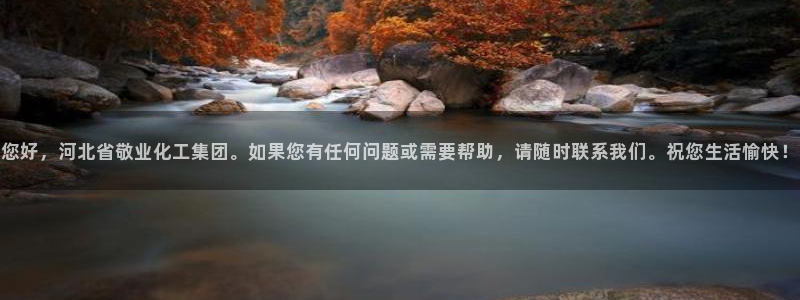 球盟会qmh登录地址：您好，河北省敬业化工集团。如果您有任何