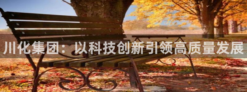 球盟会黑台：川化集团：以科技创新引领高质量发展