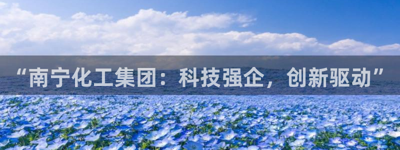球盟会黑款吗知乎小说：“南宁化工集团：科技强企，创新驱动”